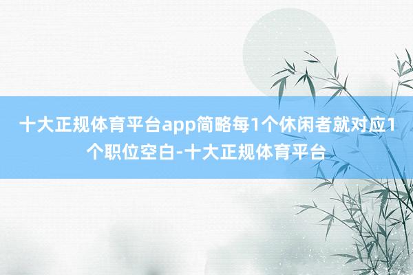 十大正规体育平台app简略每1个休闲者就对应1个职位空白-十大正规体育平台