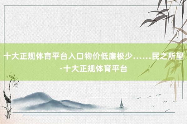 十大正规体育平台入口物价低廉极少……民之所望-十大正规体育平台
