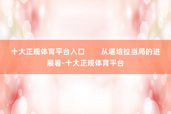 十大正规体育平台入口        从堪培拉当局的进展看-十大正规体育平台