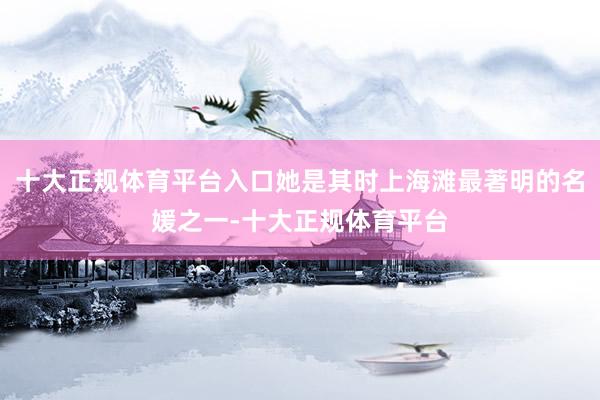 十大正规体育平台入口她是其时上海滩最著明的名媛之一-十大正规体育平台