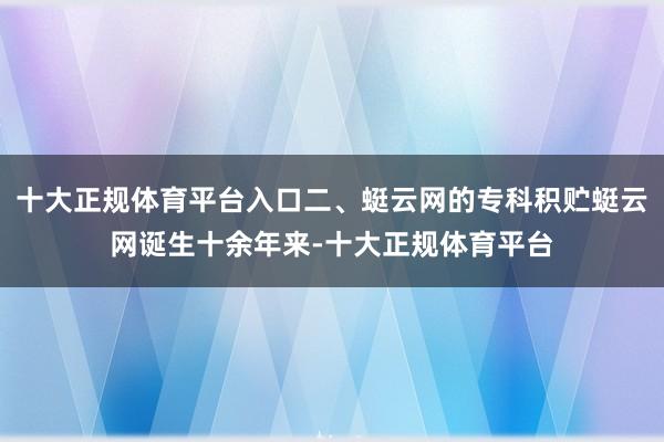 十大正规体育平台入口二、蜓云网的专科积贮蜓云网诞生十余年来-十大正规体育平台