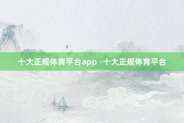 十大正规体育平台app -十大正规体育平台