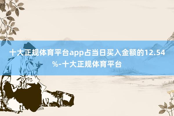 十大正规体育平台app占当日买入金额的12.54%-十大正规体育平台