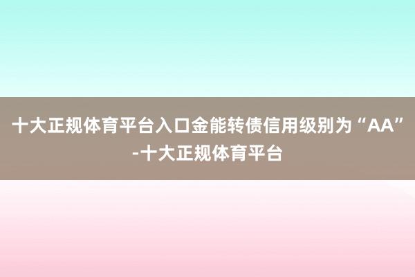 十大正规体育平台入口金能转债信用级别为“AA”-十大正规体育平台