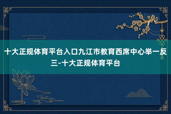 十大正规体育平台入口九江市教育西席中心举一反三-十大正规体育平台