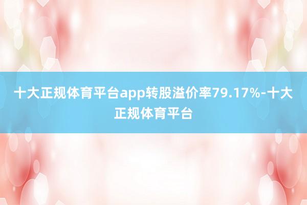 十大正规体育平台app转股溢价率79.17%-十大正规体育平台